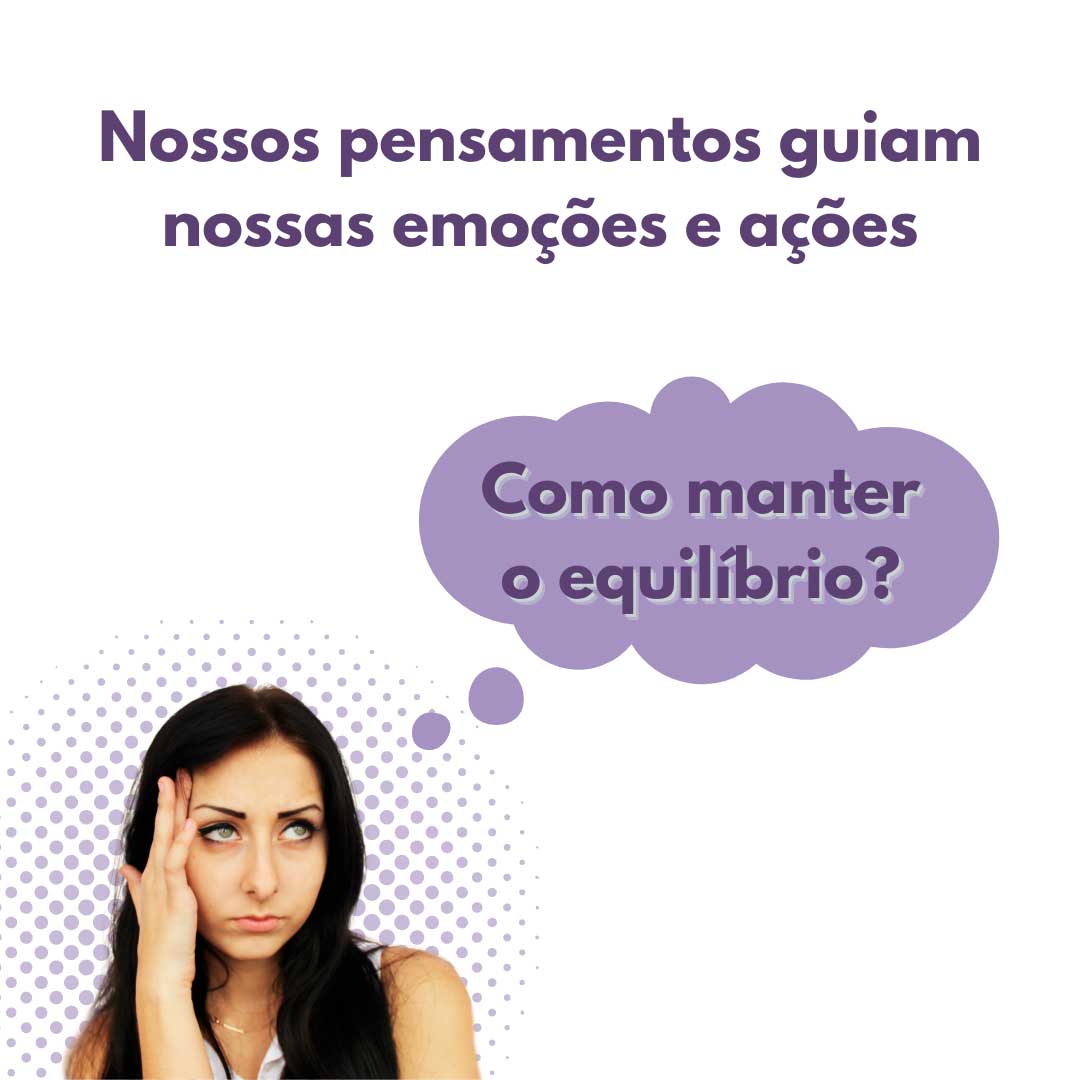 Read more about the article Nossos pensamentos guiam nossas emoções e ações. Como manter o equilíbrio?