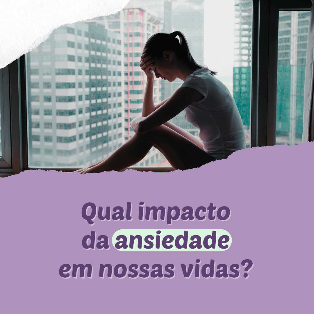 Read more about the article Qual o impacto da ansiedade em nossas vidas?