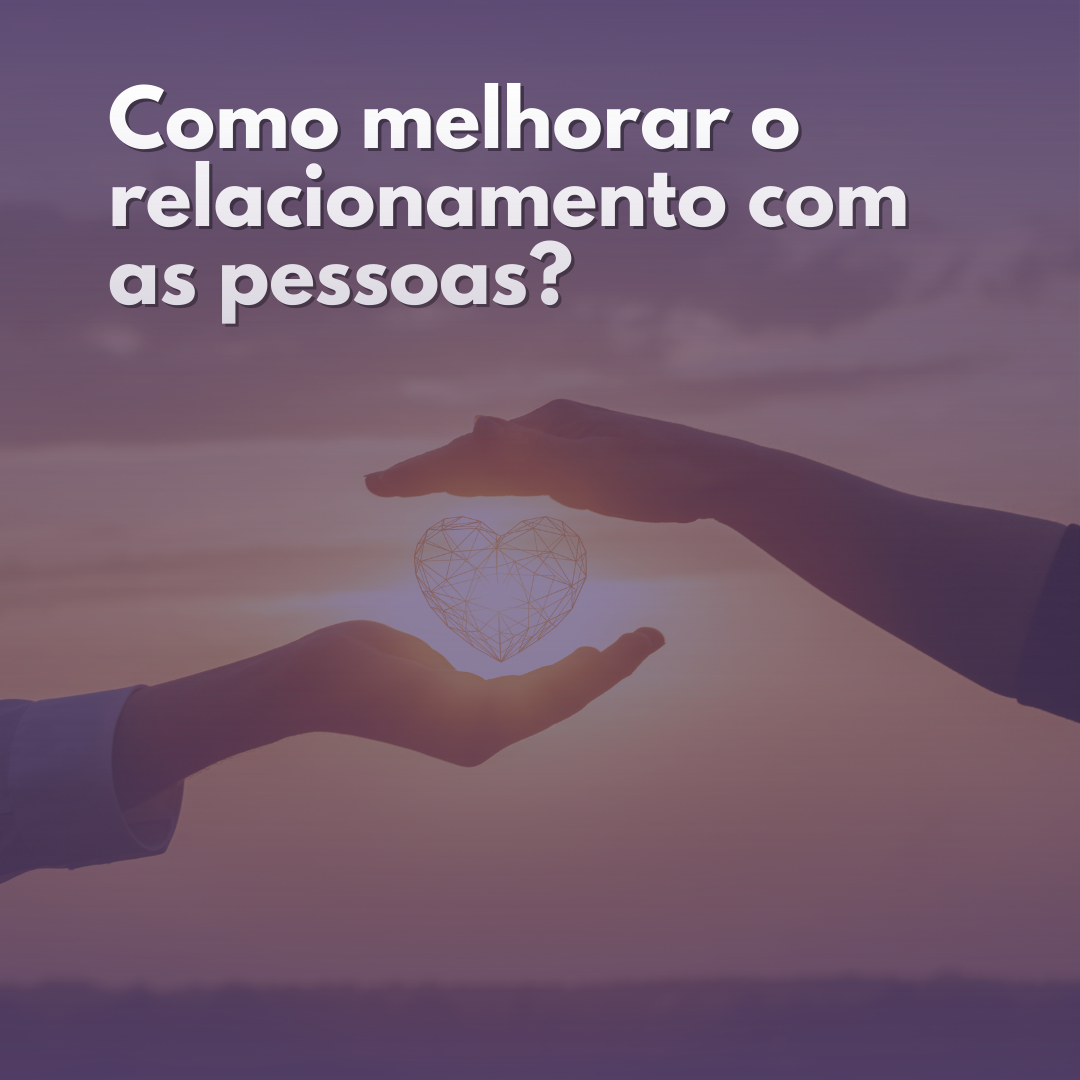 Read more about the article Como melhorar o relacionamento com as pessoas?